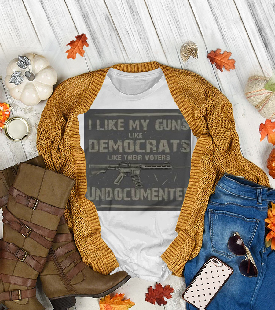 I Like My Guns Like Democrats Like Their Voters Undocumented Rifle Motif T-Shirt