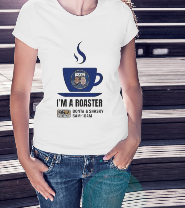 I'm A Roaster 95.7 The Game Bonta And Shasky 6AM-10AM T-Shirt