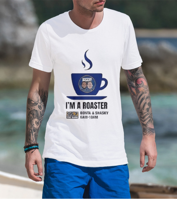 I'm A Roaster 95.7 The Game Bonta And Shasky 6AM-10AM T-Shirt