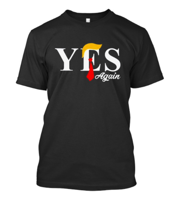 Trump Yes Again 2024 With Hair And Tie Iconic Concept T-Shirt