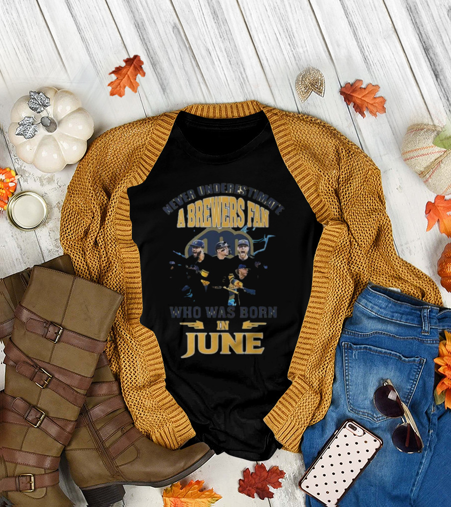 Never Underestimate A Brewers Fan Who Was Born In June T-Shirt