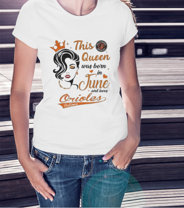 Baltimore Orioles This Queen Was Born In June And Loves Orioles T-Shirt