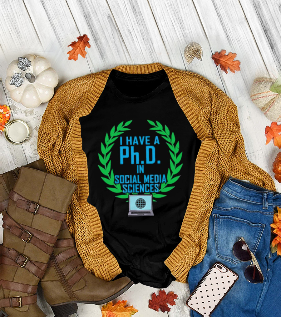 I Have a PhD In Social Media Sciences with Laurel Wreath and Laptop T-Shirt