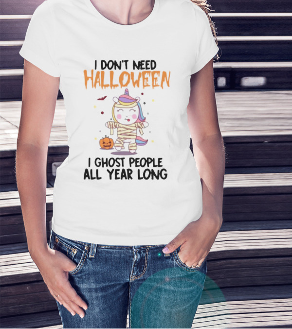 Unicorn Mummy I Don’t Need Halloween I Ghost People All Year Long T-Shirt