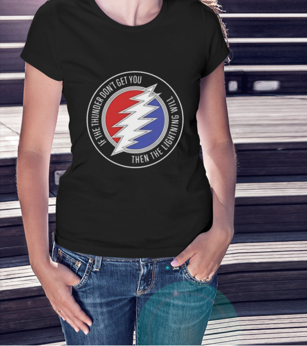 Grateful Dead If The Thunder Don’t Get You Then The Lightning Will Steal Your Face T-Shirt