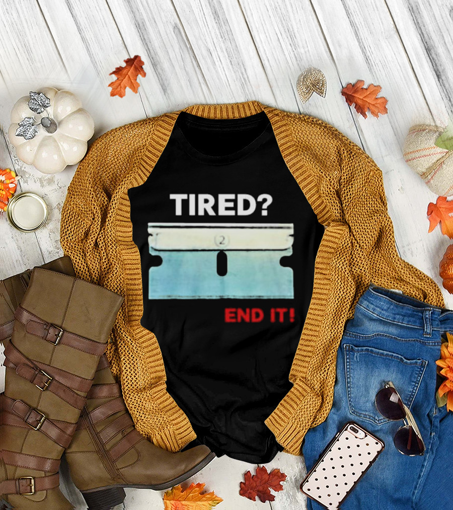 Tired End It 2 Razor Blade Permanent Solution For A Temporary Problem End It T-Shirt