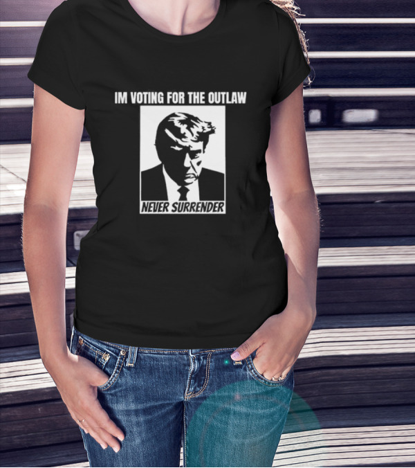 I'm Voting For The Outlaw Never Surrender T-Shirt