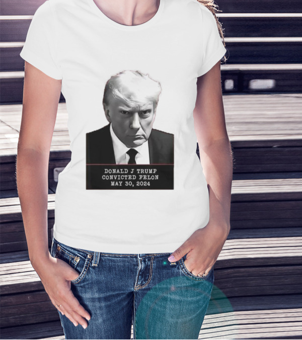 Donald J Trump Convicted Felon May 30 2024 Mugshot T-Shirt