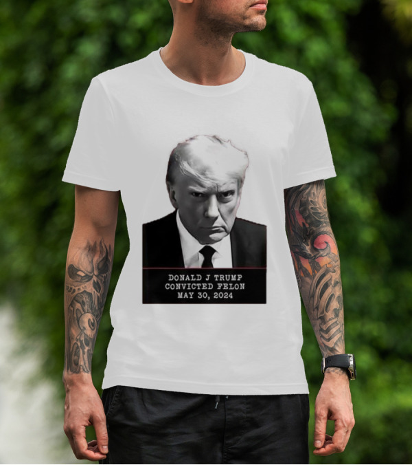 Donald J Trump Convicted Felon May 30 2024 Mugshot T-Shirt