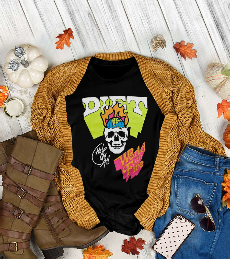 Diet Help Us All World On Fire T-Shirt