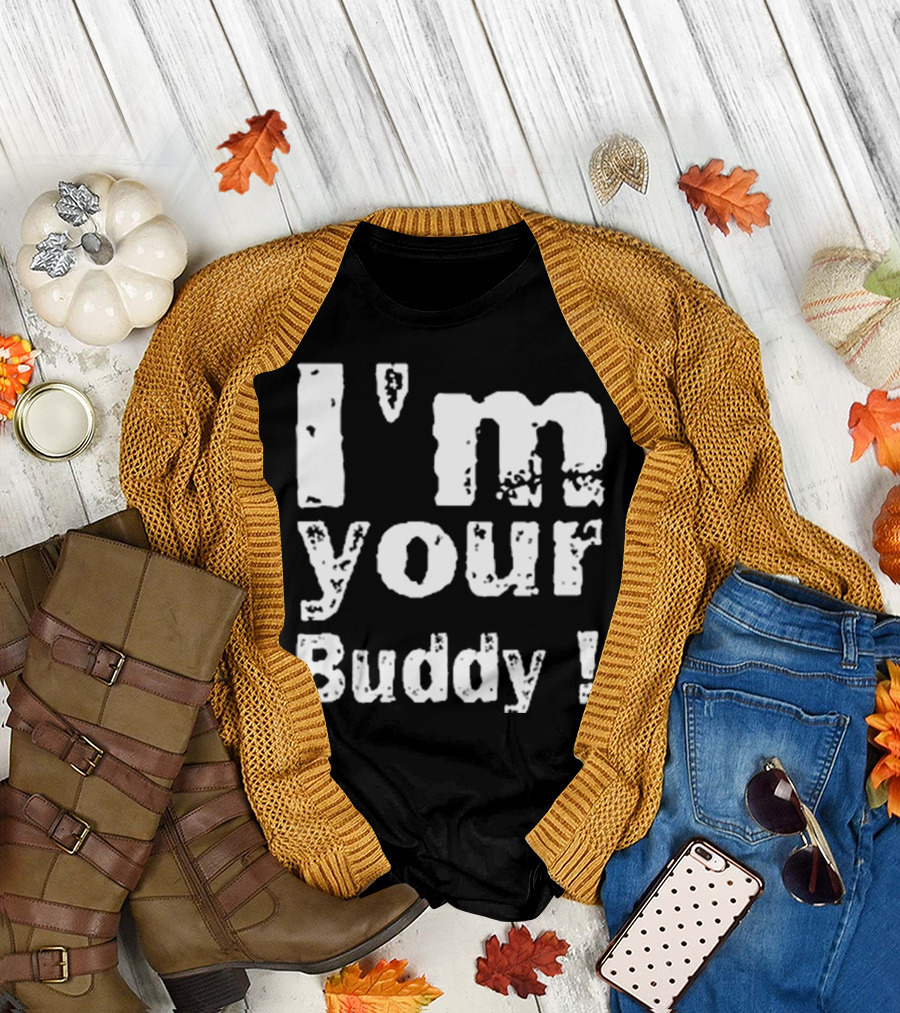 I'm Your Buddy T-Shirt