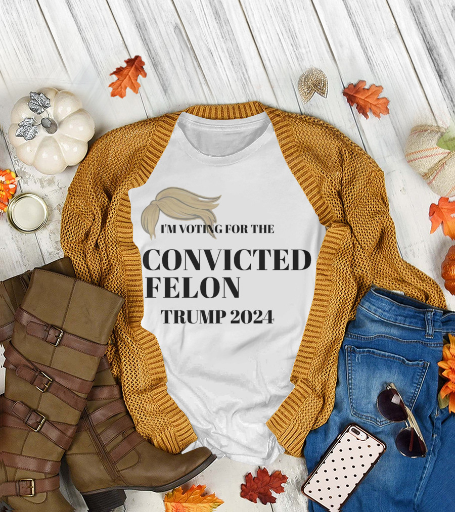 I’m Voting For The Convicted Felon Trump 2024 Hair T-Shirt