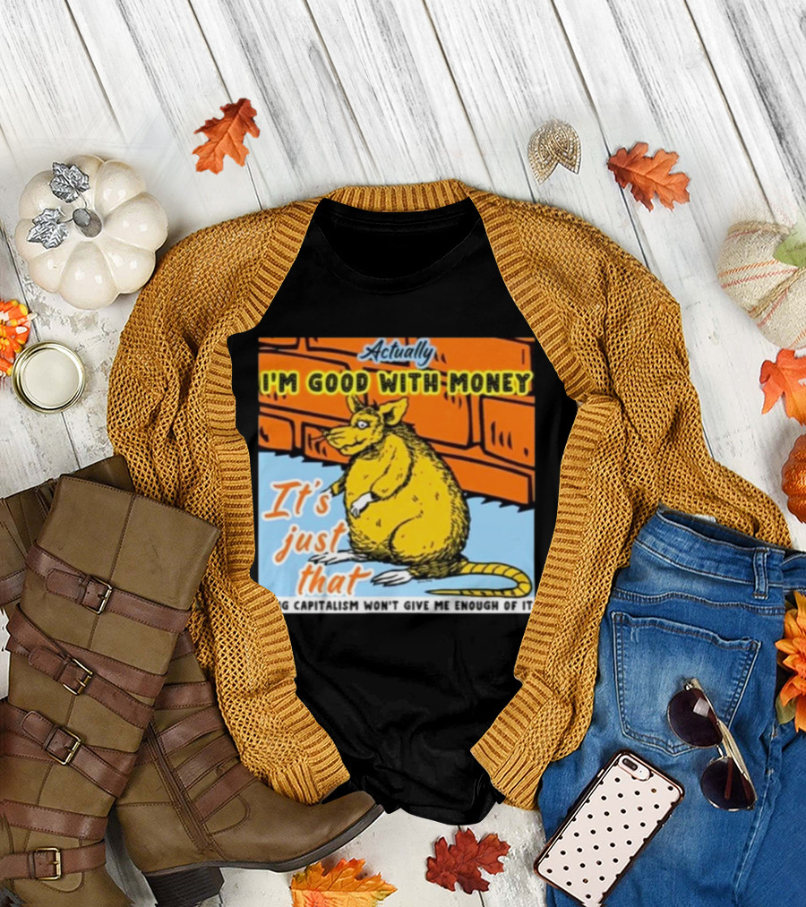 City Rats Actually I’m Good With Money It’s Just That Dang Capitalism Won’t Give Me Enough of It T-Shirt