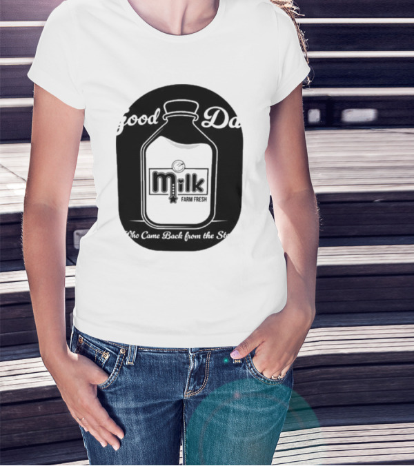 Good Dad Milk Farm Fresh Who Came Back From The Store T-Shirt
