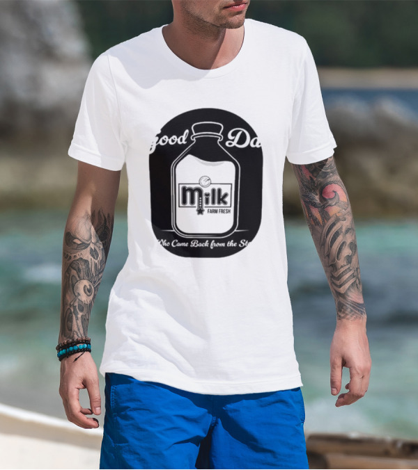 Good Dad Milk Farm Fresh Who Came Back From The Store T-Shirt