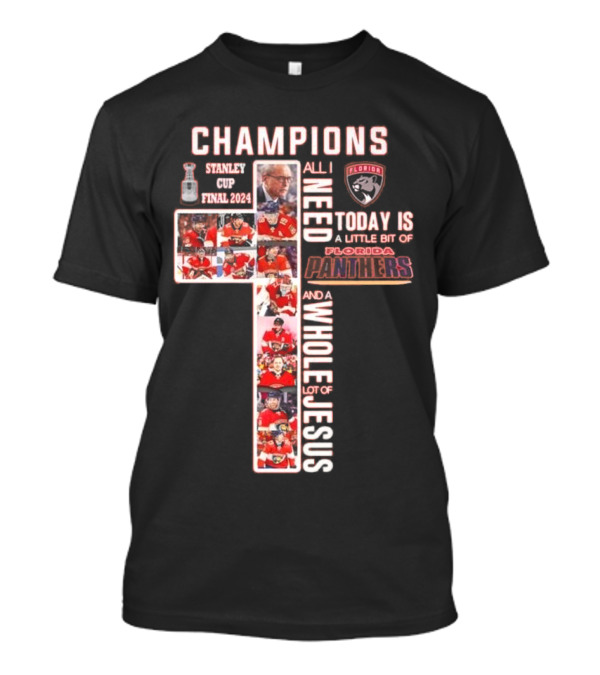 Champions Stanley Cup Final 2024 All I Need Today Is A Little Bit Of Florida Panthers And A Whole Lot Of Jesus T-Shirt