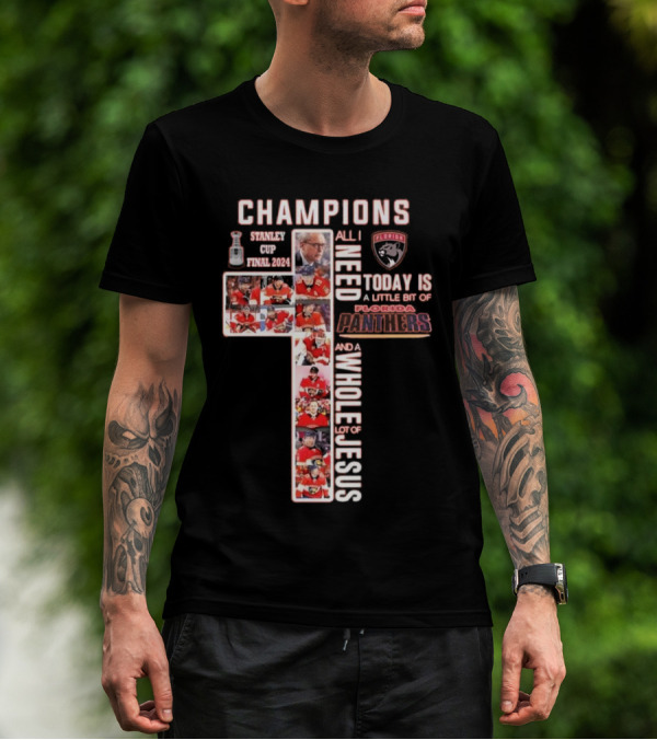 Champions Stanley Cup Final 2024 All I Need Today Is A Little Bit Of Florida Panthers And A Whole Lot Of Jesus T-Shirt