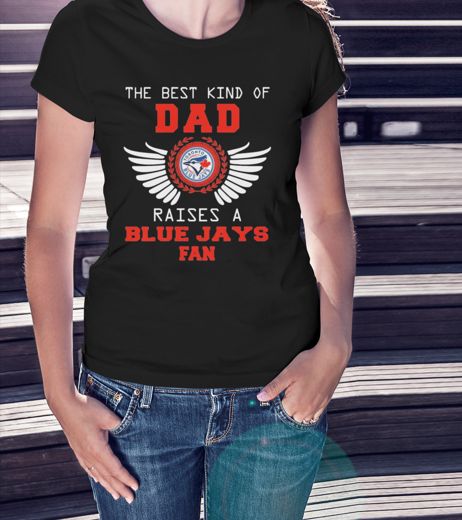 The Best Kind Of Dad Raises A Toronto Blue Jays Fan T-Shirt