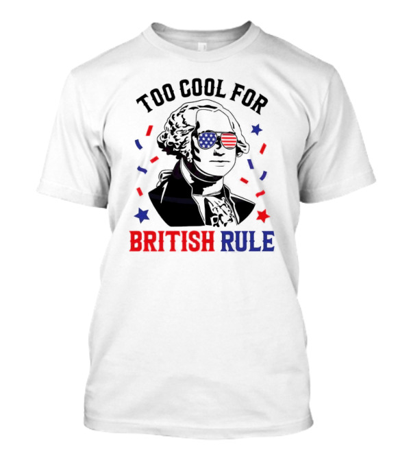 Too Cool For British Rule George Washington 4th Of July 2024 American Flag Sunglasses T-Shirt