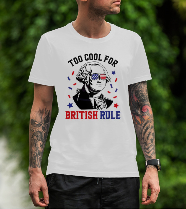 Too Cool For British Rule George Washington 4th Of July 2024 American Flag Sunglasses T-Shirt
