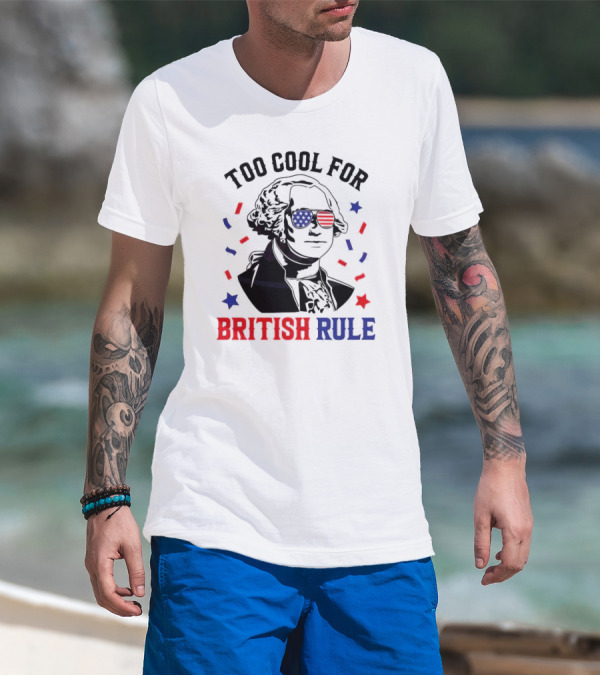 Too Cool For British Rule George Washington 4th Of July 2024 American Flag Sunglasses T-Shirt
