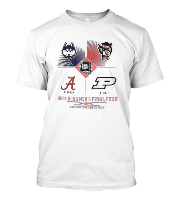 Uconn Alabama NC State Purdue 2024 NCAA Men’s Final Four And Then There Were Four T-Shirt