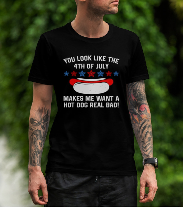 You Look Like The 4th Of July Makes Me Want A Hot Dog Real Bad Stars Hot Dog T-Shirt