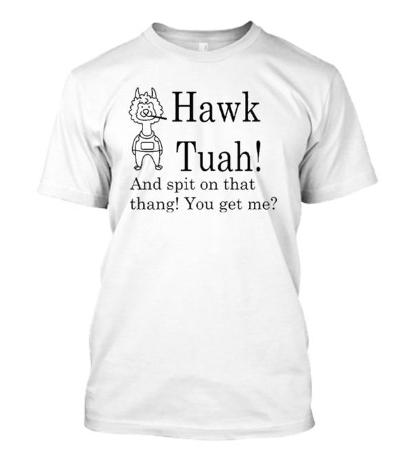 Hawk Tuah And Spit On That Thang You Get Me 2024 Llama T-Shirt