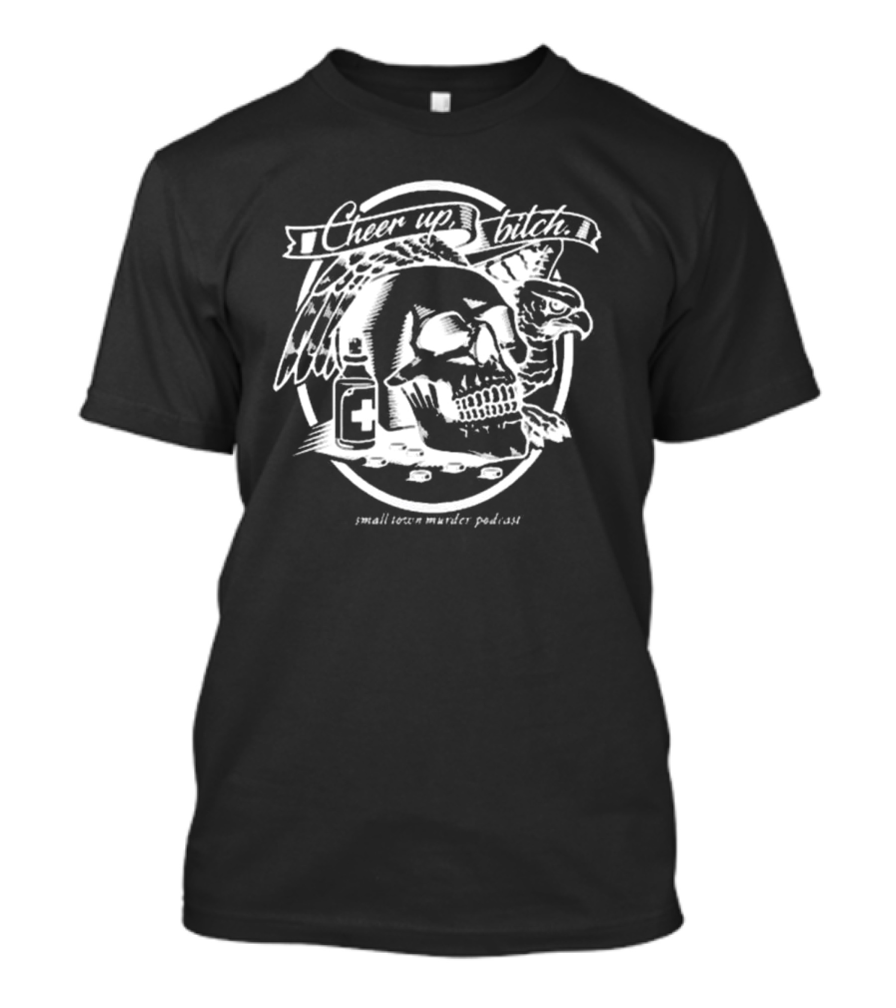 Cheer Up Bitch Skull And Eagle Small Town Murder Podcast T-Shirt