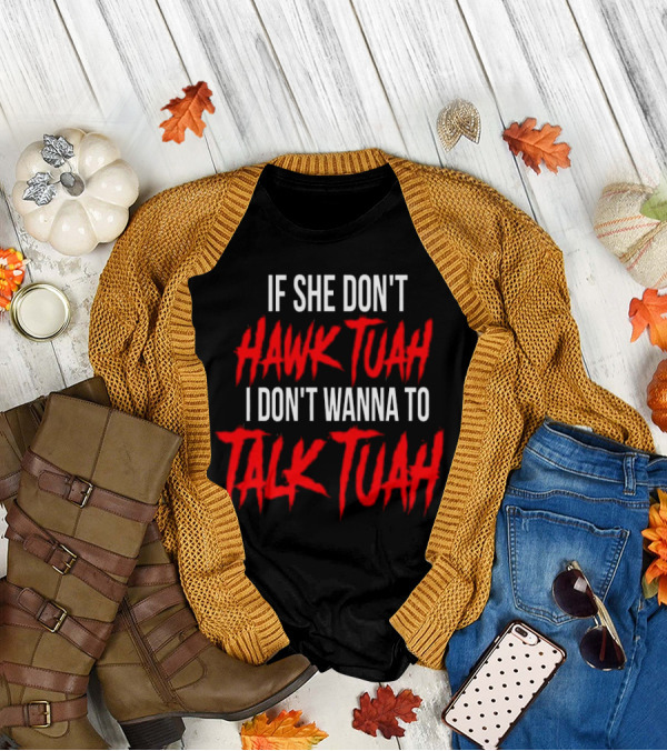 If She Don’t Hawk Tuah I Don’t Wanna To Talk Tuah T-Shirt
