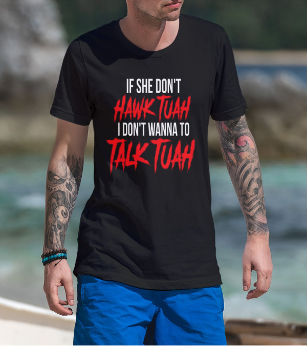 If She Don’t Hawk Tuah I Don’t Wanna To Talk Tuah T-Shirt