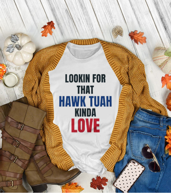 LOOKIN FOR THAT HAWK TUAH KINDA LOVE T-Shirt