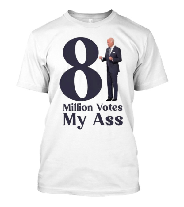 Biden 81 Million Votes My Ass T-Shirt