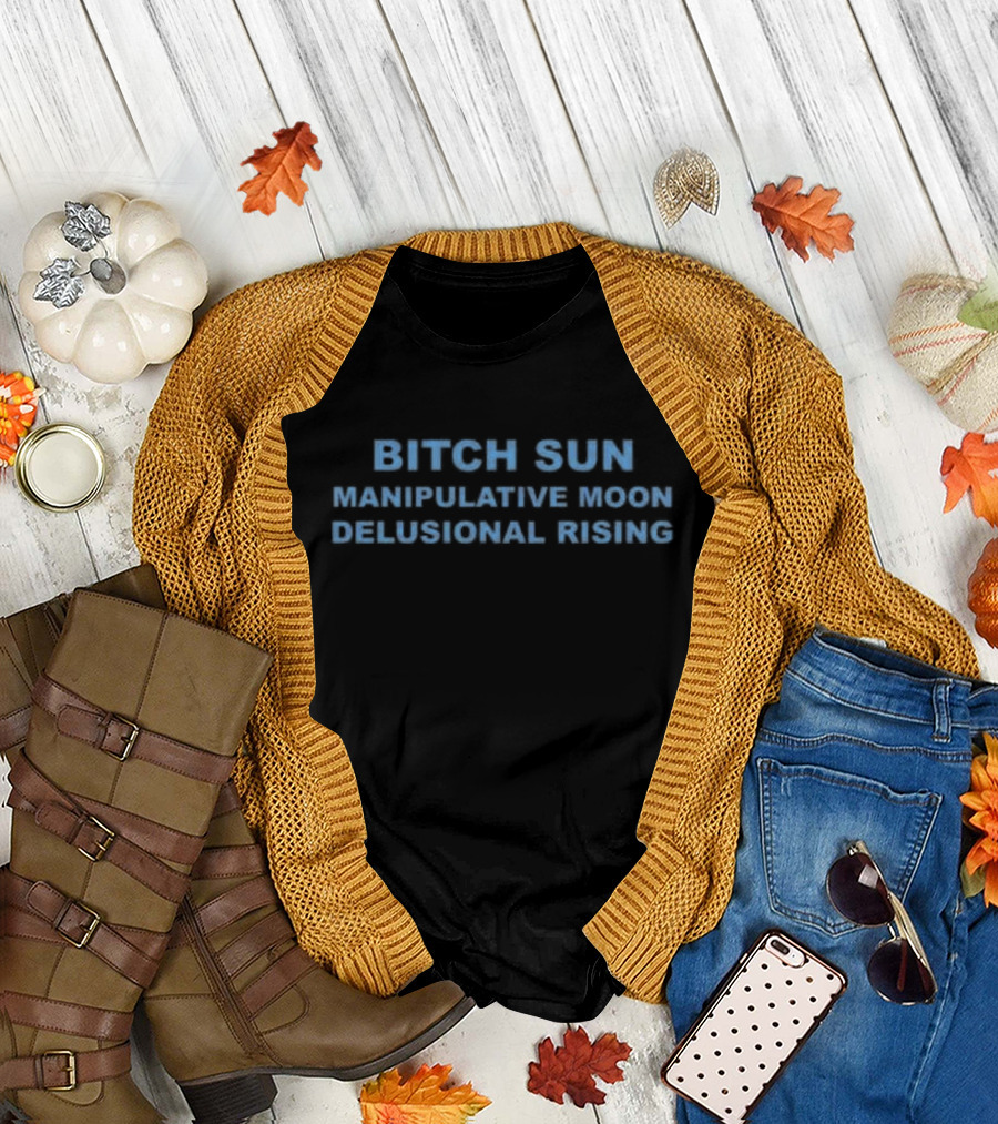 Bitch Sun Manipulative Moon Delusional Rising Astrology Humor T-Shirt
