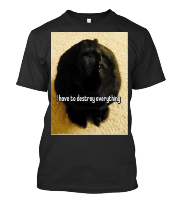 Bnuuy World I Have To Destroy Everything Rabbit T-Shirt