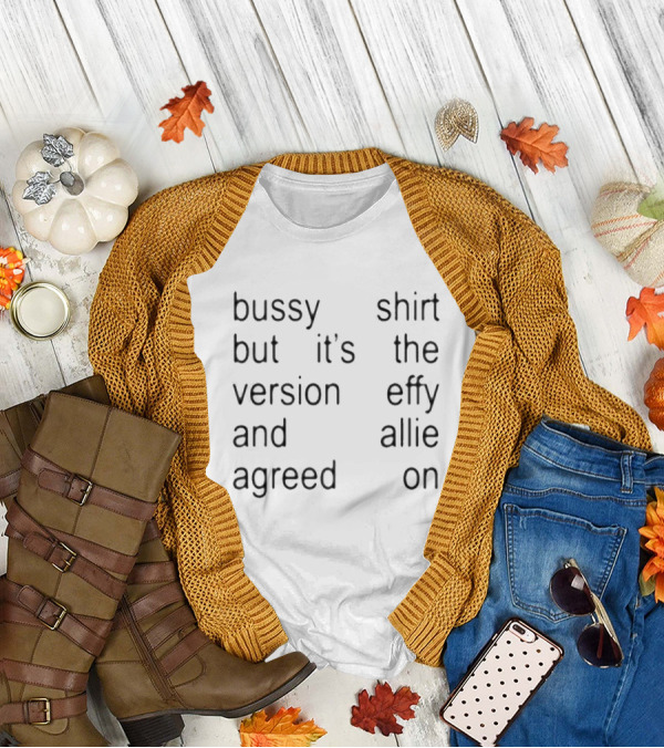Bussy But It’s The Version Effy And Allie Agreed On T-Shirt