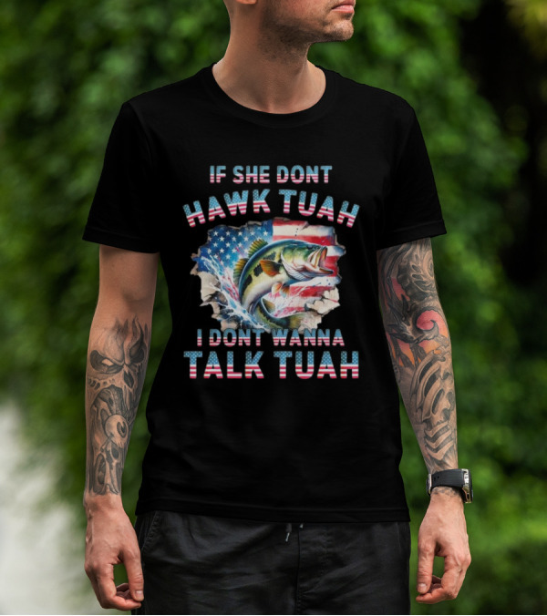 If She Don’t Hawk Tuah I Don’t Wanna Talk Tuah Patriotic Bass Fishing T-Shirt