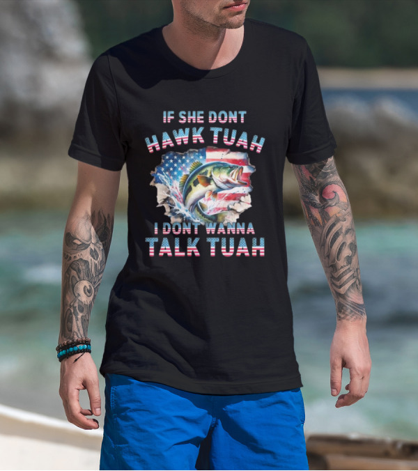 If She Don’t Hawk Tuah I Don’t Wanna Talk Tuah Patriotic Bass Fishing T-Shirt
