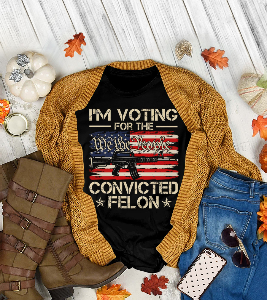 I'm Voting For The We The People Convicted Felon American Flag Rifle T-Shirt