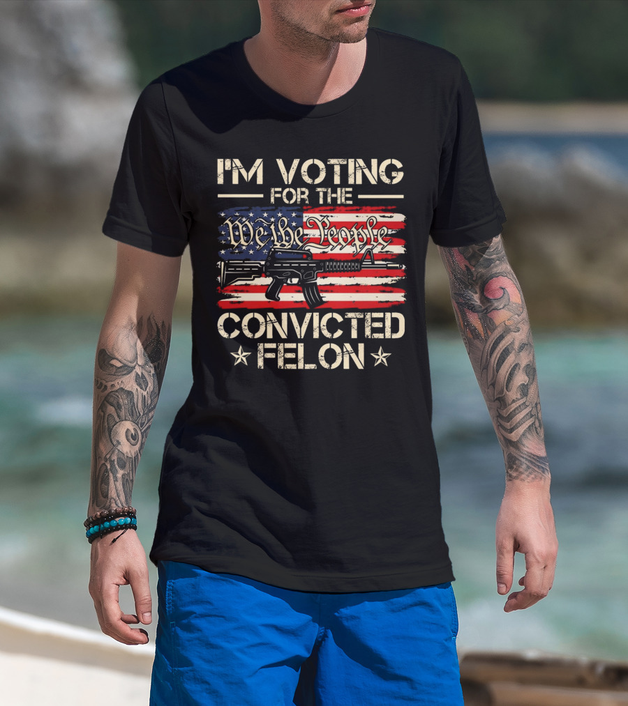 I'm Voting For The We The People Convicted Felon American Flag Rifle T-Shirt