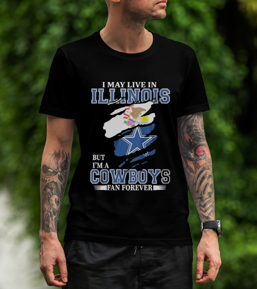 I May Live In Illinois But I’m A Cowboys Fan Forever NFL Dallas Cowboys T-Shirt