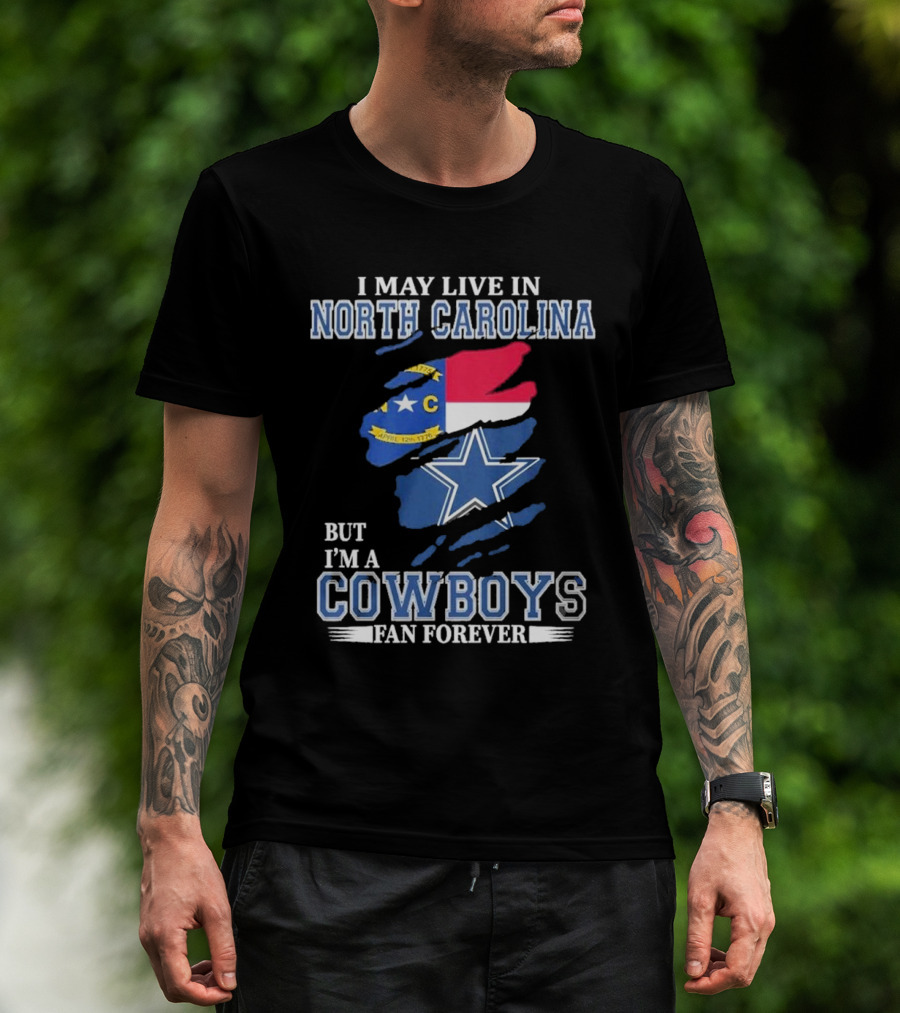 I May Live In North Carolina But I'm A Cowboys Fan Forever With Dallas Cowboys Star Logo And State Flag Elements T-Shirt