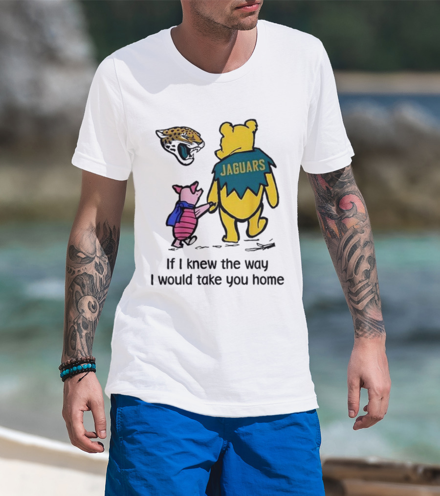 Jacksonville Jaguars Winnie The Pooh Jaguars If I Knew The Way I Would Take You Home T-Shirt