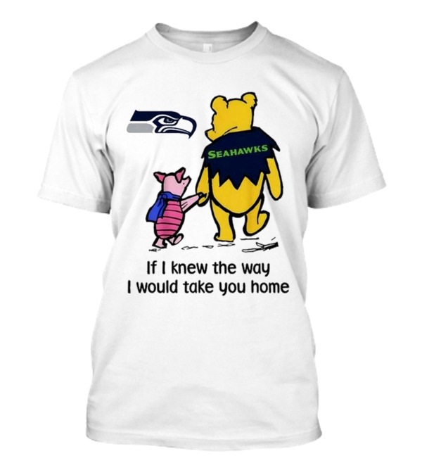 Seattle Seahawks Winnie The Pooh Seahawks If I Knew The Way I Would Take You Home T-Shirt