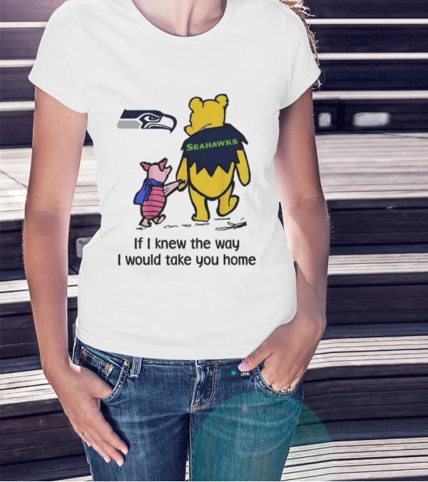 Seattle Seahawks Winnie The Pooh Seahawks If I Knew The Way I Would Take You Home T-Shirt