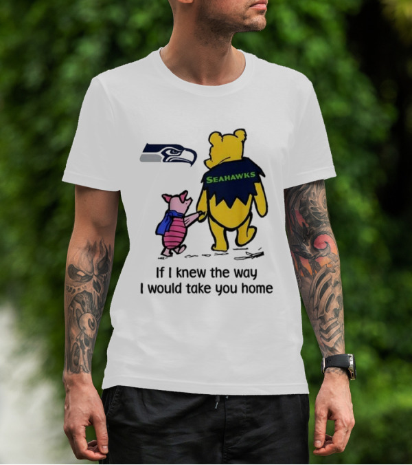 Seattle Seahawks Winnie The Pooh Seahawks If I Knew The Way I Would Take You Home T-Shirt