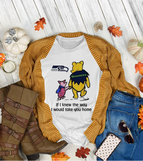 Seattle Seahawks Winnie The Pooh Seahawks If I Knew The Way I Would Take You Home T-Shirt