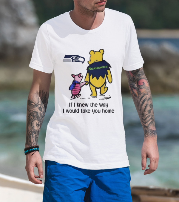 Seattle Seahawks Winnie The Pooh Seahawks If I Knew The Way I Would Take You Home T-Shirt