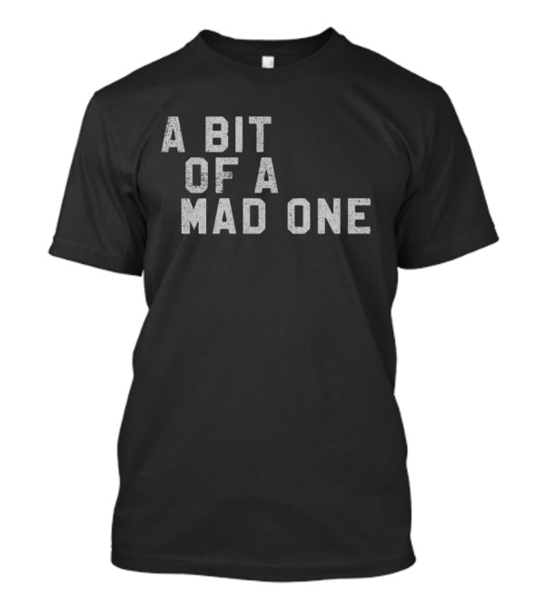 A Bit Of A Mad One Text T-Shirt