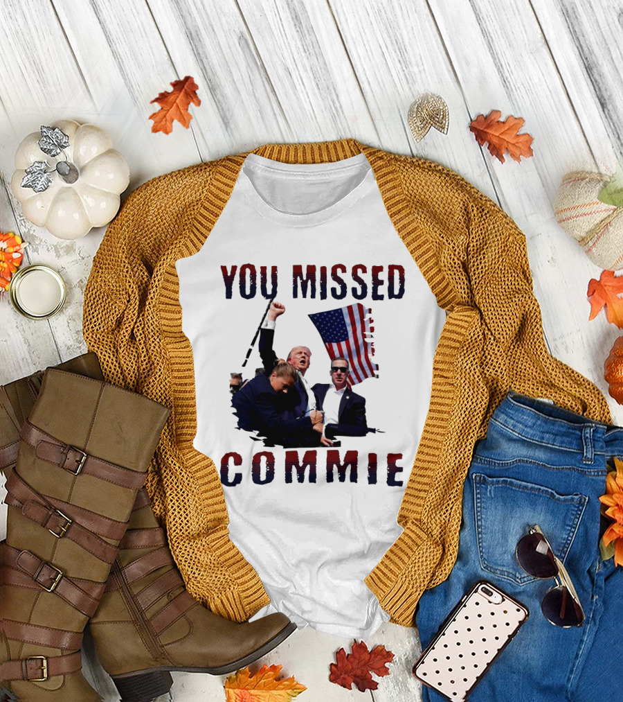 You Missed Commie Trump Assassination Attempt Fight T-Shirt